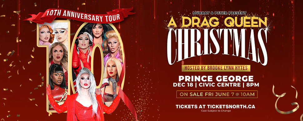 Murray and Peter Present A Drag Queen Christmas Hosted by Brooke Lynn Hytes Prince George Dec 18 Civic Centre 8pm On sale Friday June 7 @ 10am Tickets at ticketsnorth.ca Cast subject to change